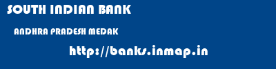 SOUTH INDIAN BANK  ANDHRA PRADESH MEDAK    banks information 